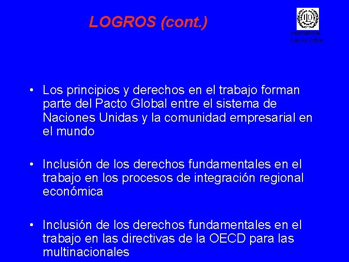 LOGROS (cont. ) International Labour Office • Los principios y derechos en el trabajo