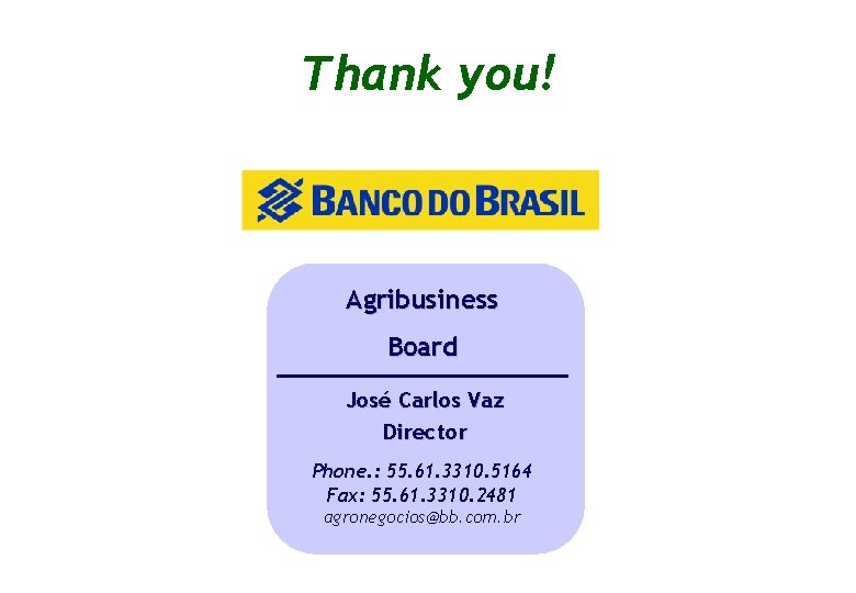 Thank you! Agribusiness Board José Carlos Vaz Director Phone. : 55. 61. 3310. 5164