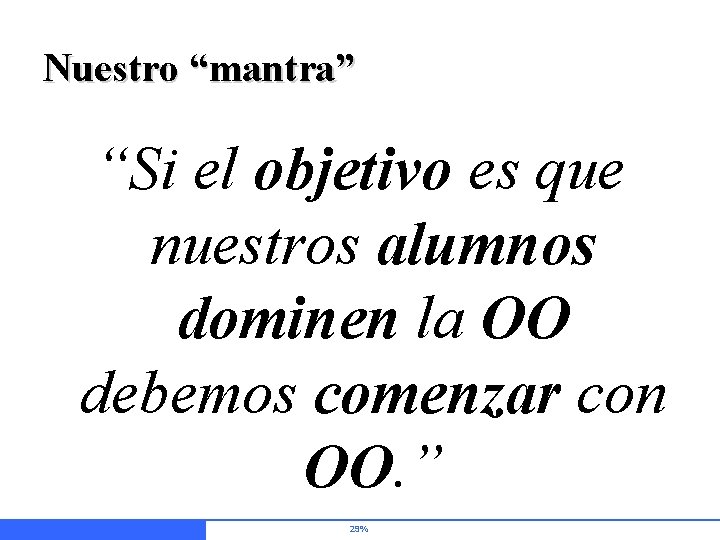 Nuestro “mantra” “Si el objetivo es que nuestros alumnos dominen la OO debemos comenzar