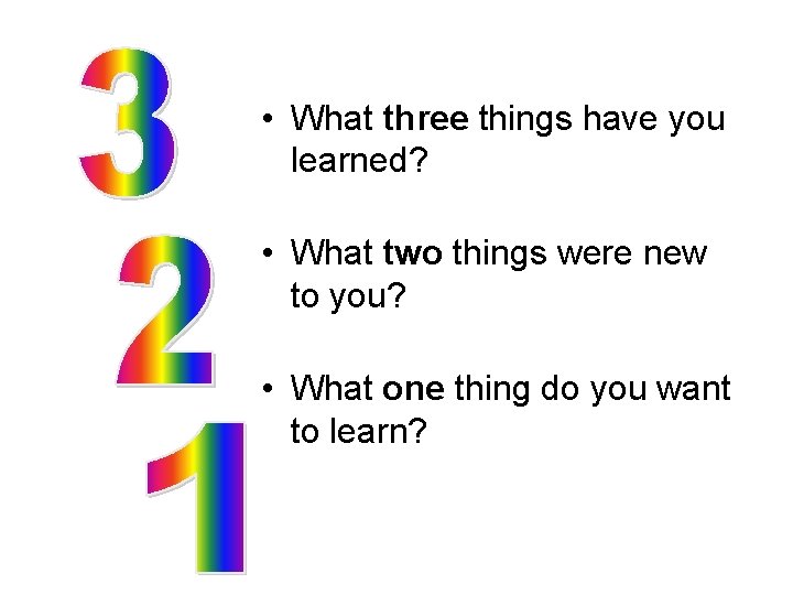  • What three things have you learned? • What two things were new