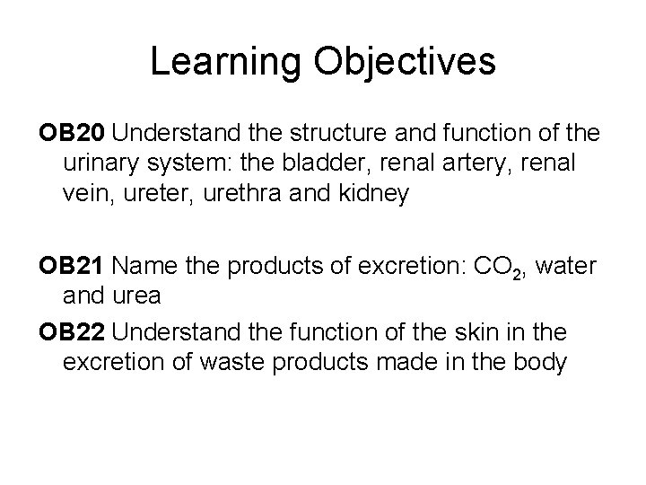 Learning Objectives OB 20 Understand the structure and function of the urinary system: the