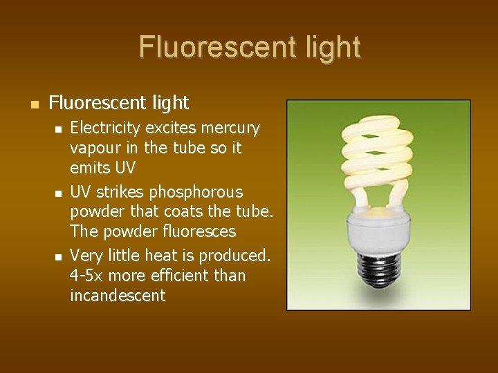 Fluorescent light Electricity excites mercury vapour in the tube so it emits UV UV