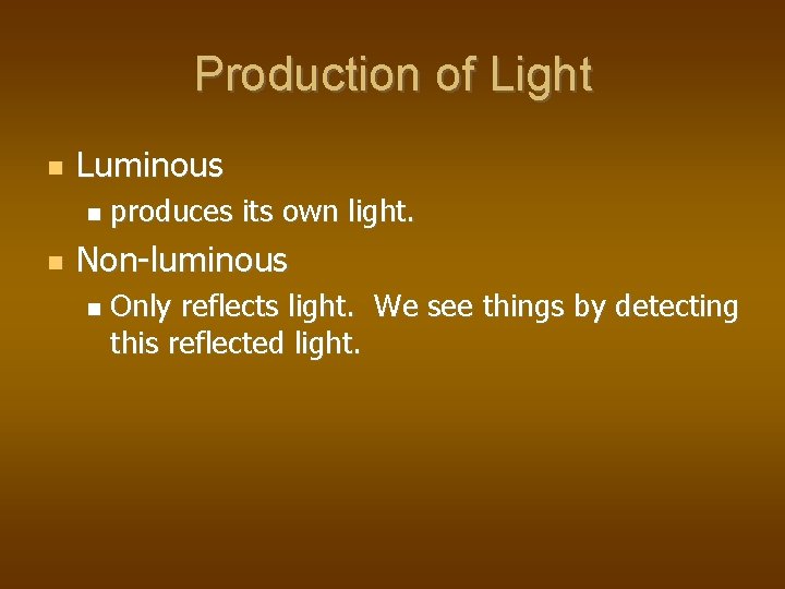 Production of Light Luminous produces its own light. Non-luminous Only reflects light. We see