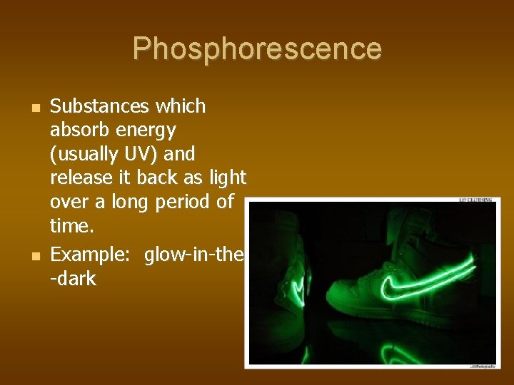 Phosphorescence Substances which absorb energy (usually UV) and release it back as light over