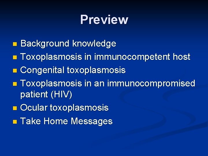 Preview Background knowledge n Toxoplasmosis in immunocompetent host n Congenital toxoplasmosis n Toxoplasmosis in