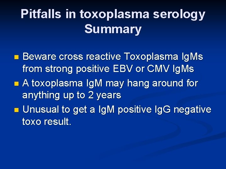 Pitfalls in toxoplasma serology Summary Beware cross reactive Toxoplasma Ig. Ms from strong positive