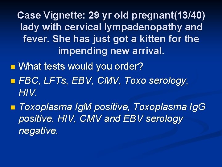 Case Vignette: 29 yr old pregnant(13/40) lady with cervical lympadenopathy and fever. She has
