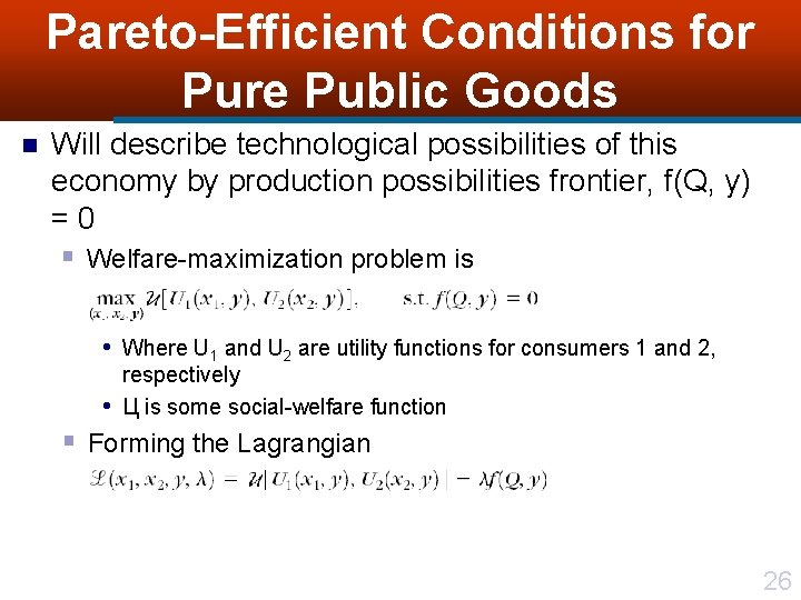 Pareto-Efficient Conditions for Pure Public Goods n Will describe technological possibilities of this economy