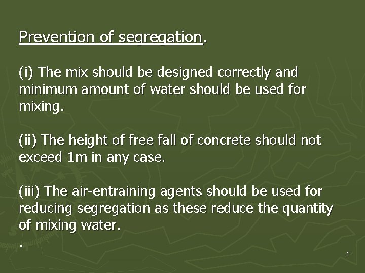 Prevention of segregation. (i) The mix should be designed correctly and minimum amount of