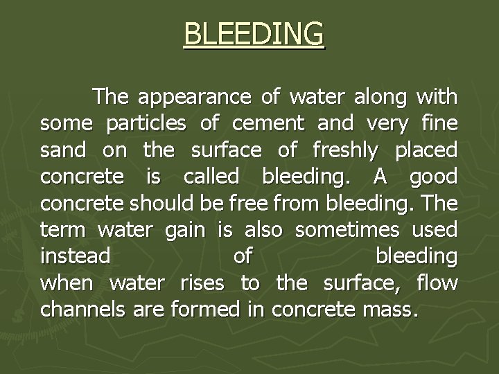 BLEEDING The appearance of water along with some particles of cement and very fine