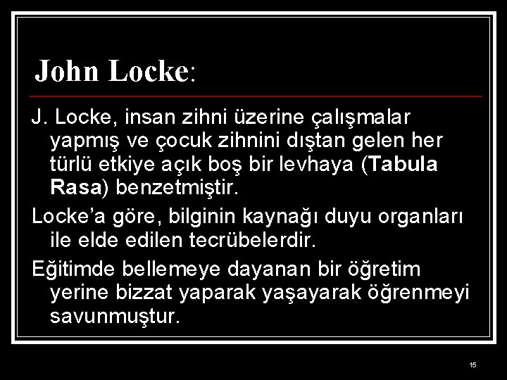 John Locke: J. Locke, insan zihni üzerine çalışmalar yapmış ve çocuk zihnini dıştan gelen