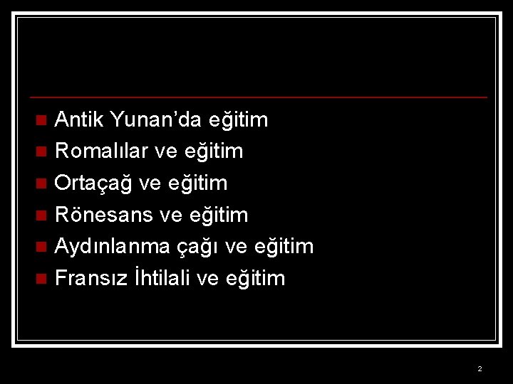 Antik Yunan’da eğitim n Romalılar ve eğitim n Ortaçağ ve eğitim n Rönesans ve