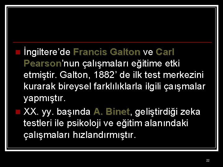 İngiltere’de Francis Galton ve Carl Pearson’nun çalışmaları eğitime etki Pearson etmiştir. Galton, 1882’ de