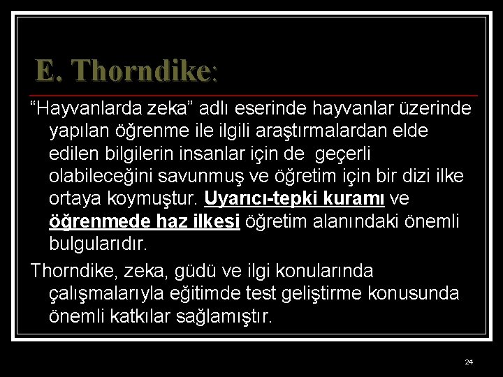 E. Thorndike: “Hayvanlarda zeka” adlı eserinde hayvanlar üzerinde yapılan öğrenme ilgili araştırmalardan elde edilen