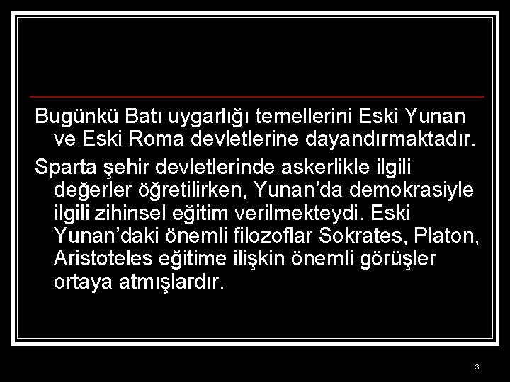 Bugünkü Batı uygarlığı temellerini Eski Yunan ve Eski Roma devletlerine dayandırmaktadır. Sparta şehir devletlerinde