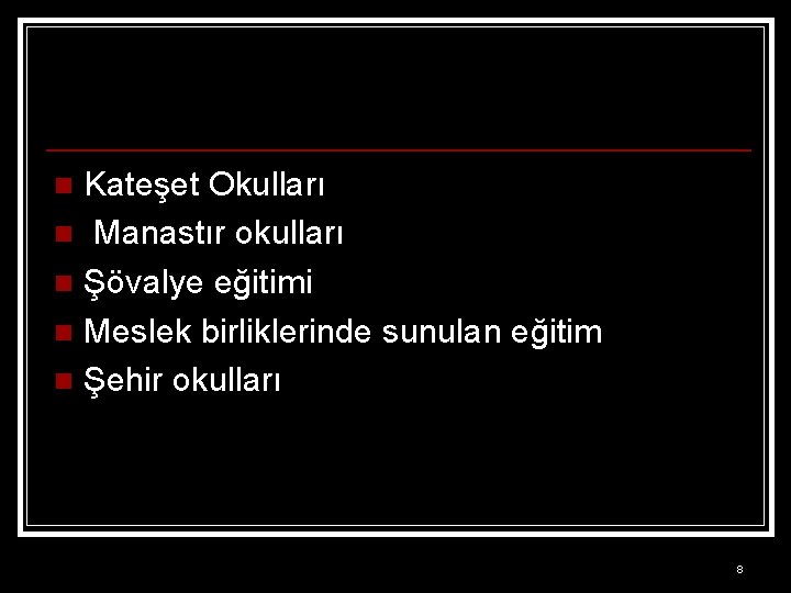 Kateşet Okulları n Manastır okulları n Şövalye eğitimi n Meslek birliklerinde sunulan eğitim n