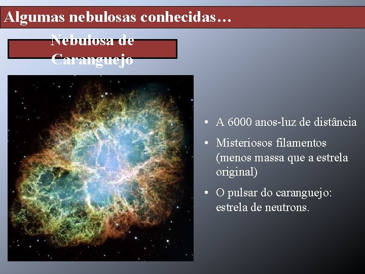 Algumas nebulosas conhecidas… Nebulosa de Caranguejo • A 6000 anos-luz de distância • Misteriosos