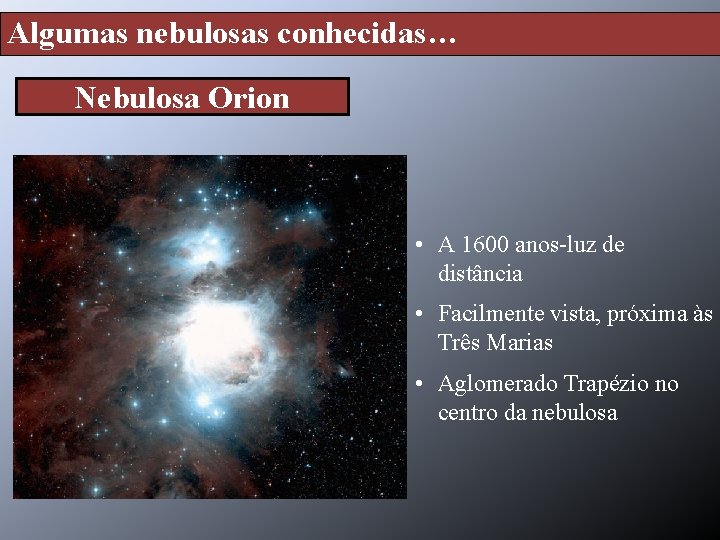 Algumas nebulosas conhecidas… Nebulosa Orion • A 1600 anos-luz de distância • Facilmente vista,