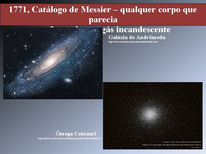 1771, Catálogo de Messier – qualquer corpo que parecia ser formado por gás incandescente