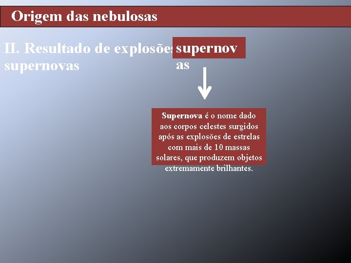 Origem das nebulosas II. Resultado de explosõessupernov de as supernovas Supernova é o nome