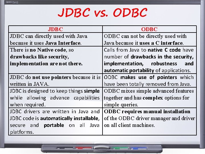 JDBC vs. ODBC JDBC can directly used with Java because it uses Java Interface. JDBC vs. ODBC JDBC can directly used with Java because it uses Java Interface.