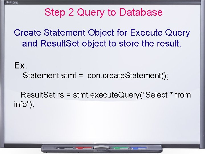 Step 2 Query to Database Create Statement Object for Execute Query and Result. Set Step 2 Query to Database Create Statement Object for Execute Query and Result. Set