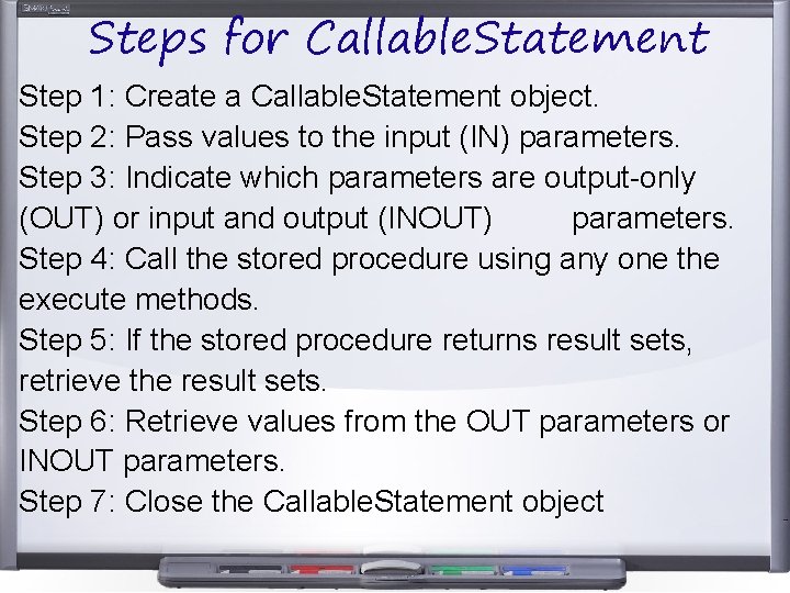 Steps for Callable. Statement Step 1: Create a Callable. Statement object. Step 2: Pass Steps for Callable. Statement Step 1: Create a Callable. Statement object. Step 2: Pass