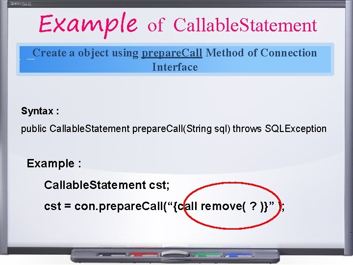 Example of Callable. Statement Create a object using prepare. Call Method of Connection Interface Example of Callable. Statement Create a object using prepare. Call Method of Connection Interface