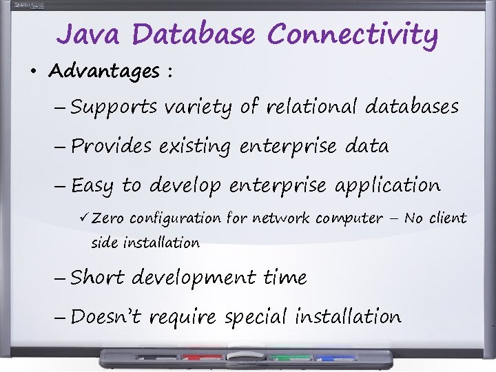 Java Database Connectivity • Advantages : – Supports variety of relational databases – Provides Java Database Connectivity • Advantages : – Supports variety of relational databases – Provides