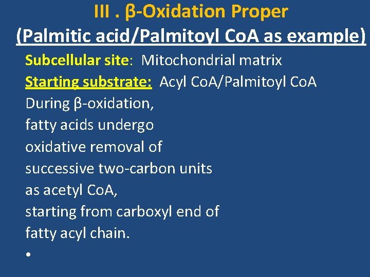 III. β-Oxidation Proper (Palmitic acid/Palmitoyl Co. A as example) Subcellular site: Mitochondrial matrix Starting