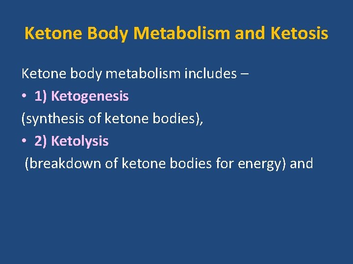 Ketone Body Metabolism and Ketosis Ketone body metabolism includes – • 1) Ketogenesis (synthesis