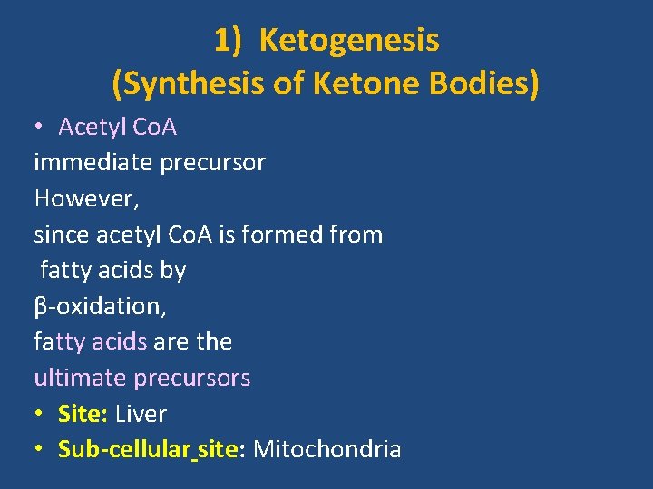 1) Ketogenesis (Synthesis of Ketone Bodies) • Acetyl Co. A immediate precursor However, since