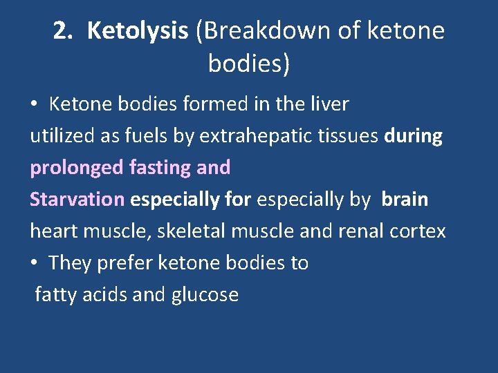 2. Ketolysis (Breakdown of ketone bodies) • Ketone bodies formed in the liver utilized