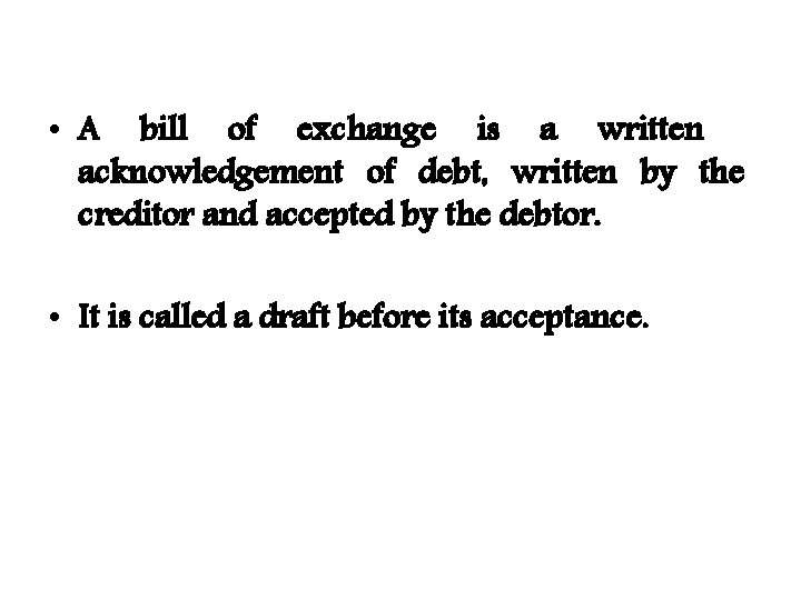  • A bill of exchange is a written acknowledgement of debt, written by