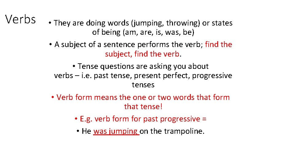 Verbs • They are doing words (jumping, throwing) or states of being (am, are,
