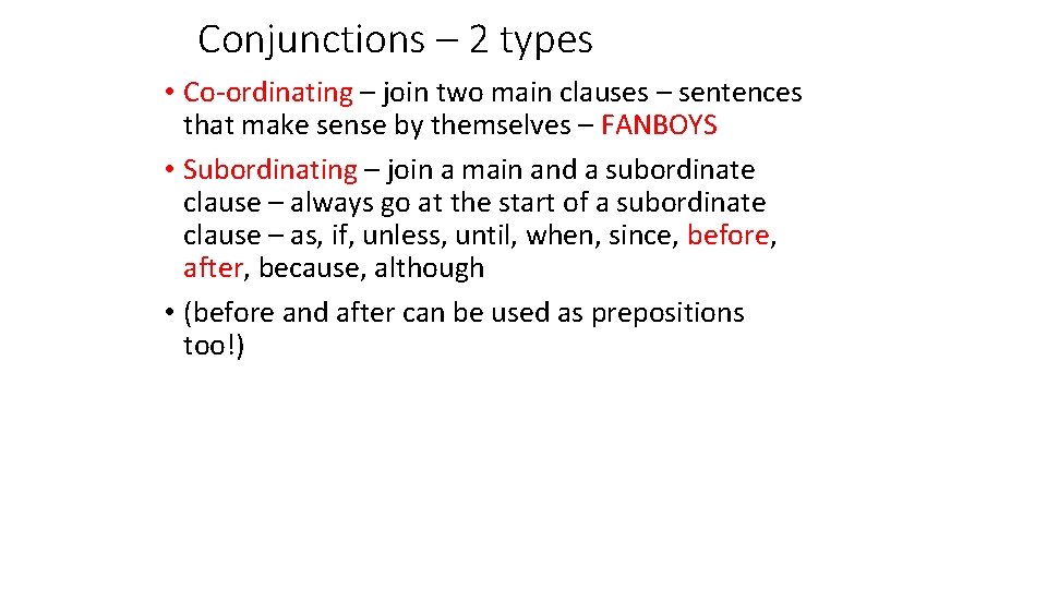 Conjunctions – 2 types • Co-ordinating – join two main clauses – sentences that