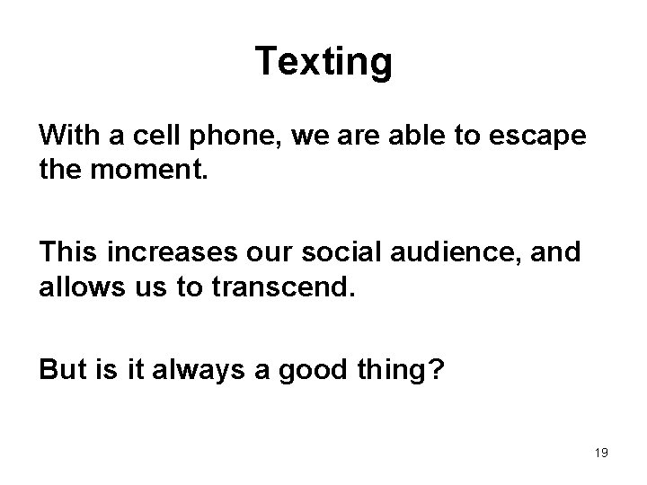 Texting With a cell phone, we are able to escape the moment. This increases