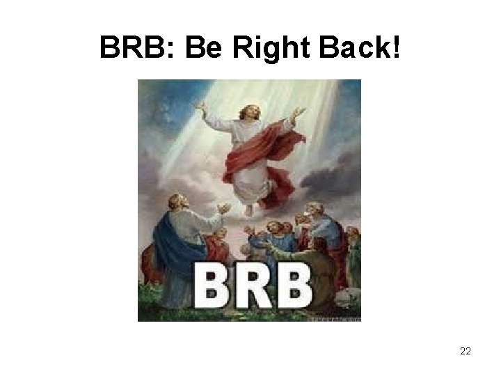 BRB: Be Right Back! 22 