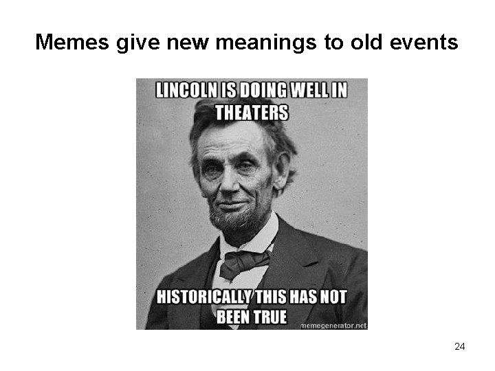 Memes give new meanings to old events 24 