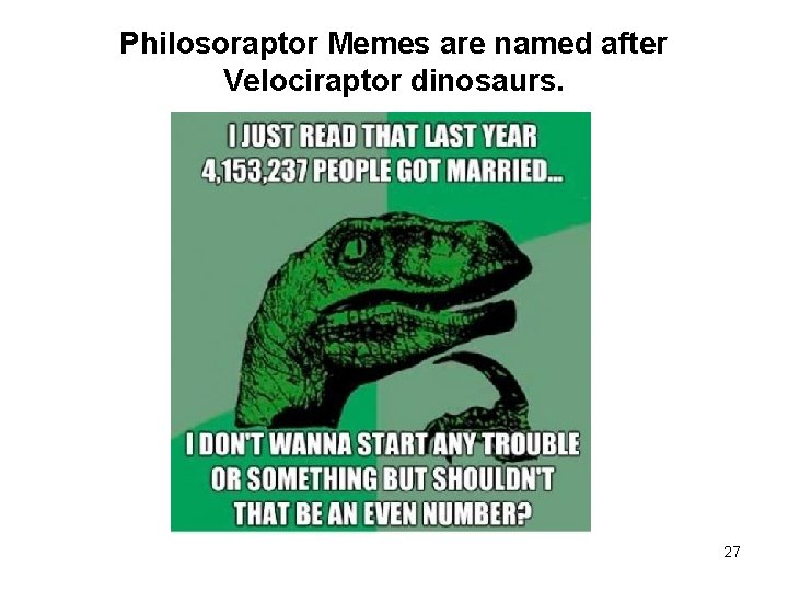 Philosoraptor Memes are named after Velociraptor dinosaurs. 27 
