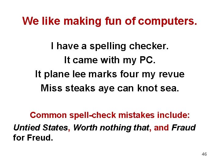 We like making fun of computers. I have a spelling checker. It came with
