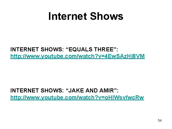 Internet Shows INTERNET SHOWS: “EQUALS THREE”: http: //www. youtube. com/watch? v=4 Ew. SAz. Hj