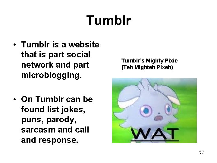 Tumblr • Tumblr is a website that is part social network and part microblogging.
