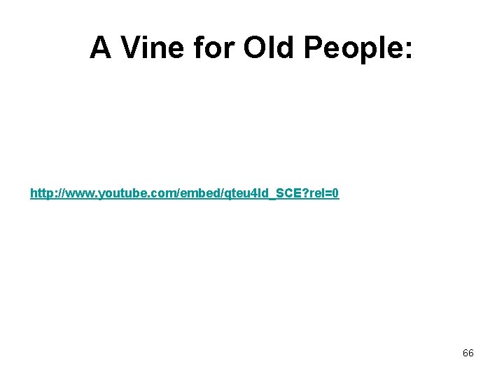 A Vine for Old People: http: //www. youtube. com/embed/qteu 4 ld_SCE? rel=0 66 