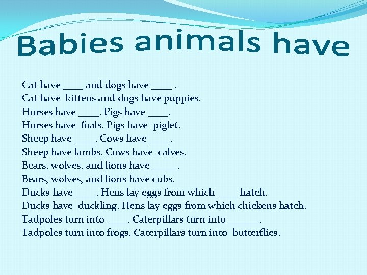 Cat have ____ and dogs have ____. Cat have kittens and dogs have puppies.