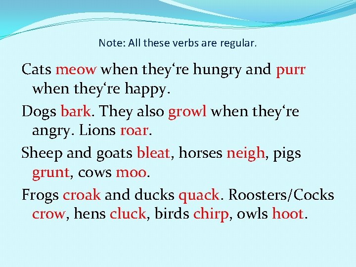 Note: All these verbs are regular. Cats meow when they‘re hungry and purr when