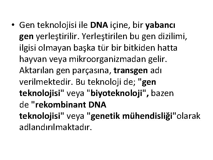  • Gen teknolojisi ile DNA içine, bir yabancı gen yerleştirilir. Yerleştirilen bu gen