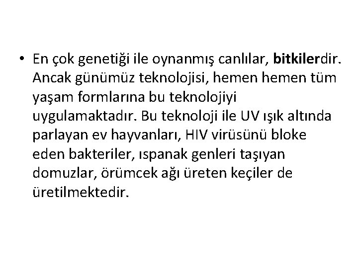  • En çok genetiği ile oynanmış canlılar, bitkilerdir. Ancak günümüz teknolojisi, hemen tüm