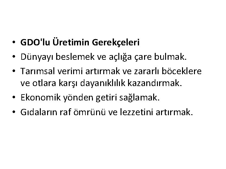  • GDO'lu Üretimin Gerekçeleri • Dünyayı beslemek ve açlığa çare bulmak. • Tarımsal