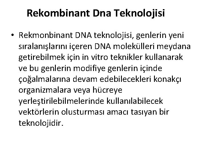 Rekombinant Dna Teknolojisi • Rekmonbinant DNA teknolojisi, genlerin yeni sıralanışlarını içeren DNA molekülleri meydana